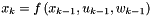 \[ x_k = f \left( x_{k-1}, u_{k-1}, w_{k-1} \right) \]